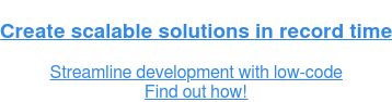 Create scalable solutions in record time  Streamline development with low-code  Find out how!